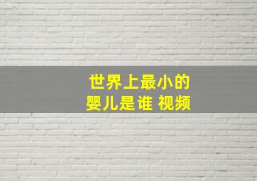 世界上最小的婴儿是谁 视频